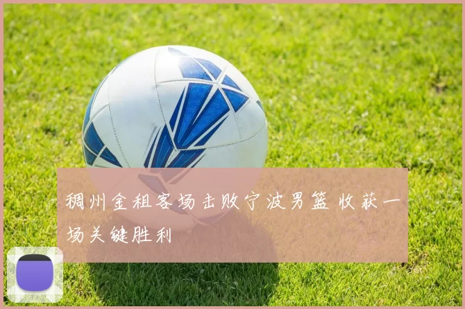 稠州金租客场击败宁波男篮 收获一场关键胜利