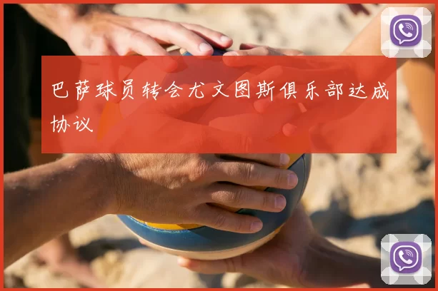 巴萨球员转会尤文图斯俱乐部达成协议